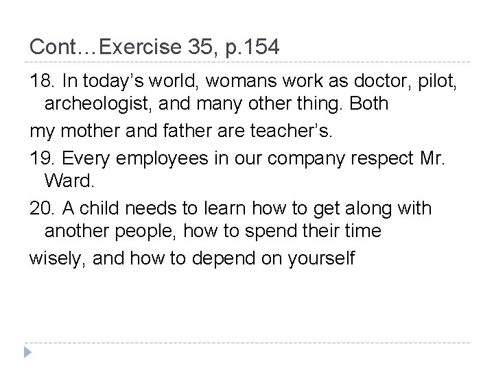 Cont…Exercise 35, p. 154 18. In today’s world, womans work as doctor, pilot, archeologist,