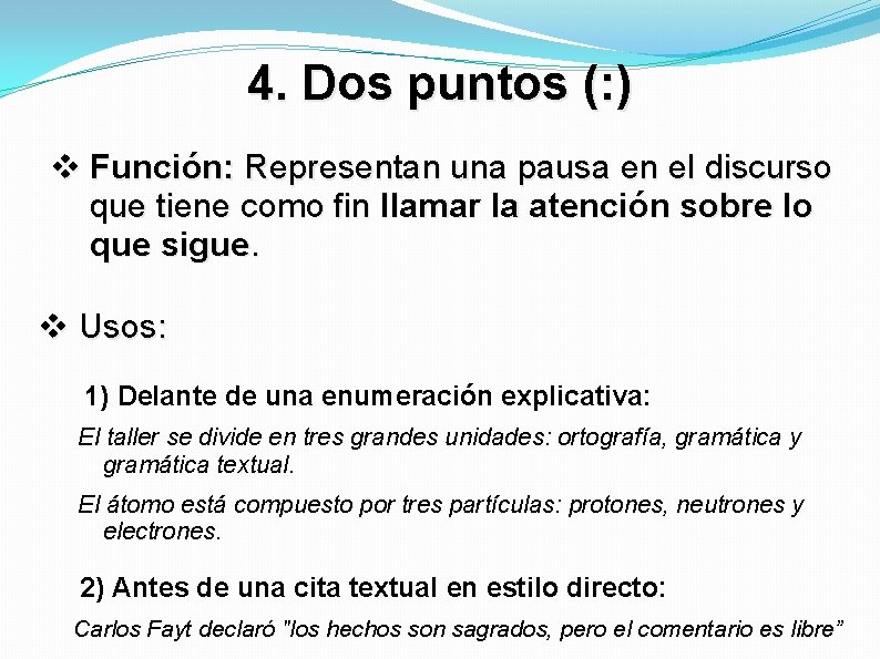 4. Dos puntos (: ) Función: Representan una pausa en el discurso que tiene