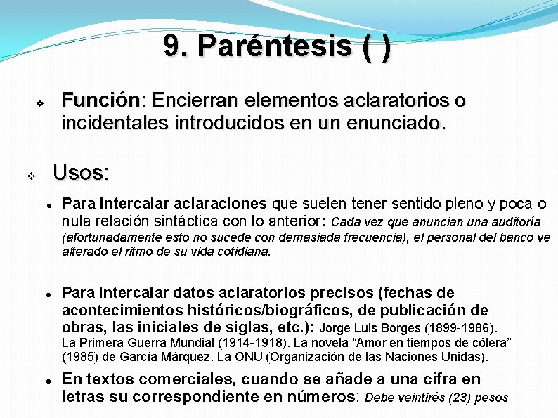 9. Paréntesis ( ) Función: Encierran elementos aclaratorios o incidentales introducidos en un enunciado.