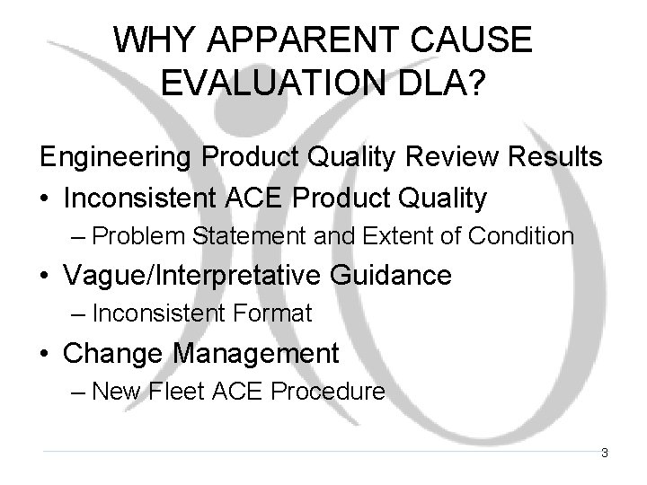 WHY APPARENT CAUSE EVALUATION DLA? Engineering Product Quality Review Results • Inconsistent ACE Product