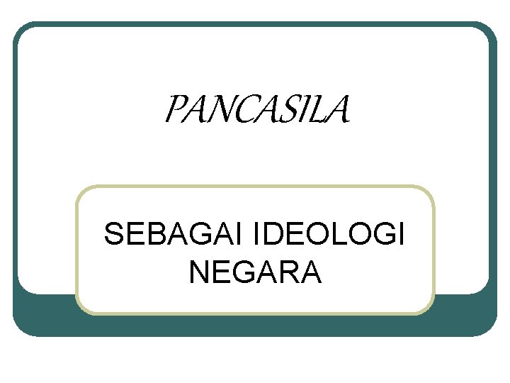 PANCASILA SEBAGAI IDEOLOGI NEGARA 