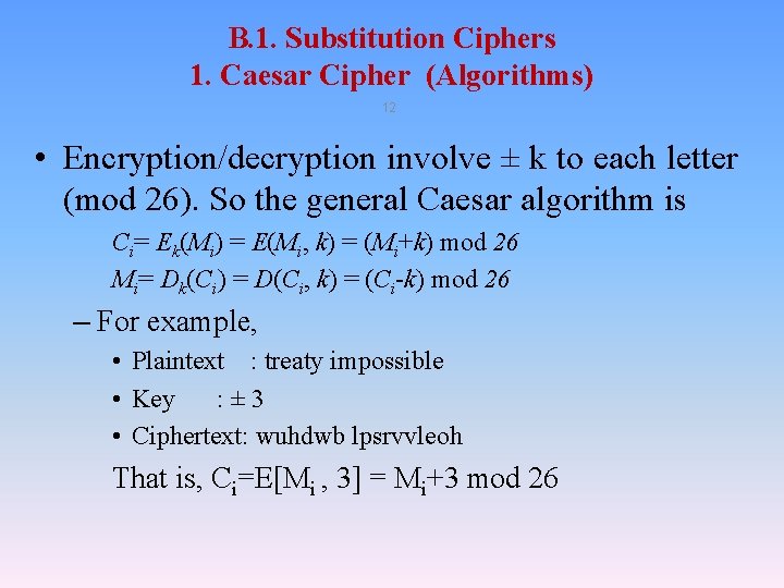 B. 1. Substitution Ciphers 1. Caesar Cipher (Algorithms) 12 • Encryption/decryption involve ± k B. 1. Substitution Ciphers 1. Caesar Cipher (Algorithms) 12 • Encryption/decryption involve ± k