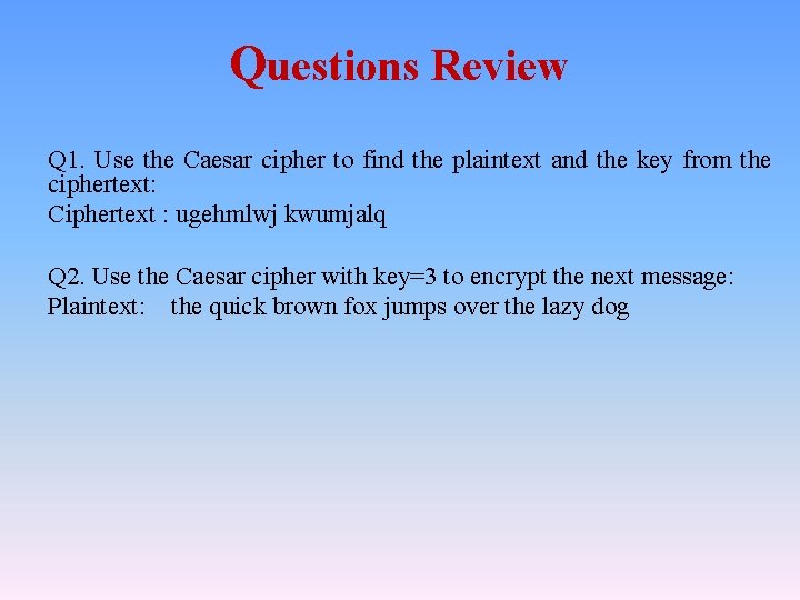 Questions Review Q 1. Use the Caesar cipher to find the plaintext and the Questions Review Q 1. Use the Caesar cipher to find the plaintext and the