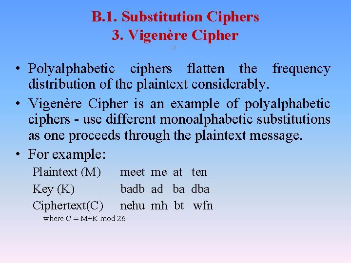 B. 1. Substitution Ciphers 3. Vigenère Cipher 21 • Polyalphabetic ciphers flatten the frequency B. 1. Substitution Ciphers 3. Vigenère Cipher 21 • Polyalphabetic ciphers flatten the frequency