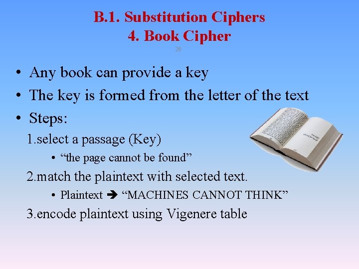 B. 1. Substitution Ciphers 4. Book Cipher 26 • Any book can provide a B. 1. Substitution Ciphers 4. Book Cipher 26 • Any book can provide a