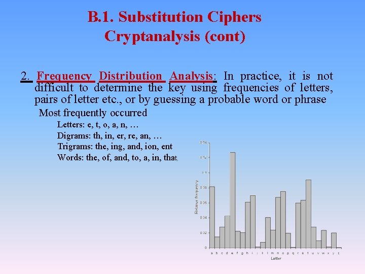 B. 1. Substitution Ciphers Cryptanalysis (cont) 2. Frequency Distribution Analysis: In practice, it is B. 1. Substitution Ciphers Cryptanalysis (cont) 2. Frequency Distribution Analysis: In practice, it is