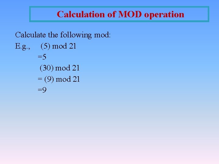 Calculation of MOD operation Calculate the following mod: E. g. , (5) mod 21 Calculation of MOD operation Calculate the following mod: E. g. , (5) mod 21
