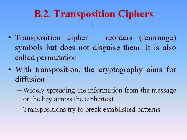 B. 2. Transposition Ciphers 36 • Transposition cipher – reorders (rearrange) symbols but does B. 2. Transposition Ciphers 36 • Transposition cipher – reorders (rearrange) symbols but does