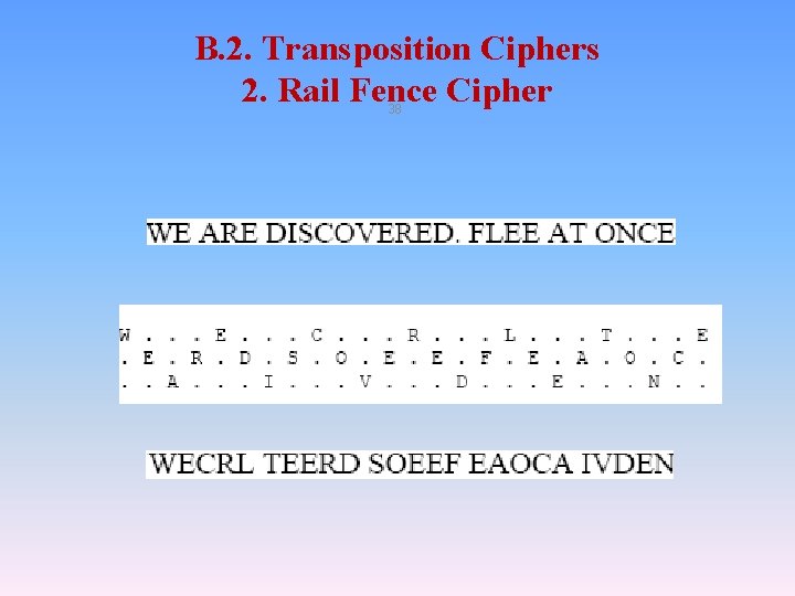 B. 2. Transposition Ciphers 2. Rail Fence Cipher 38 B. 2. Transposition Ciphers 2. Rail Fence Cipher 38