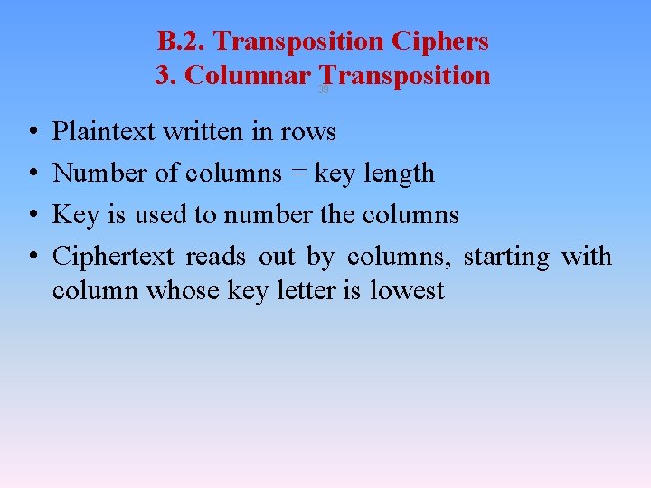 B. 2. Transposition Ciphers 3. Columnar Transposition 39 • • Plaintext written in rows B. 2. Transposition Ciphers 3. Columnar Transposition 39 • • Plaintext written in rows
