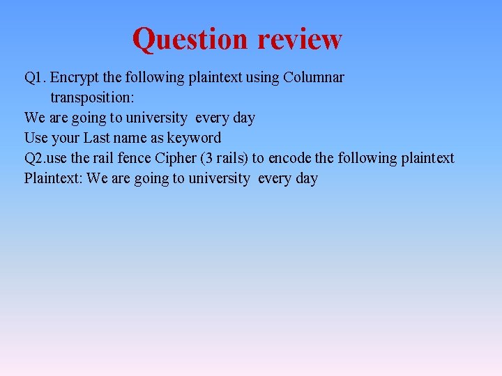 Question review Q 1. Encrypt the following plaintext using Columnar transposition: We are going Question review Q 1. Encrypt the following plaintext using Columnar transposition: We are going