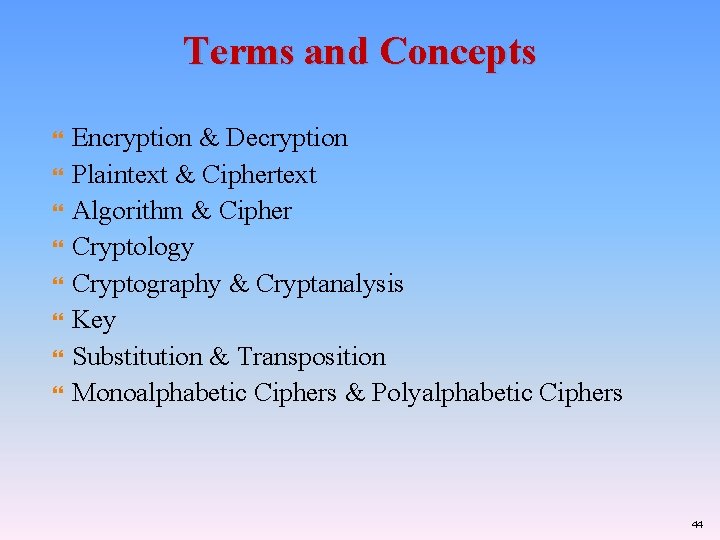 Terms and Concepts Encryption & Decryption Plaintext & Ciphertext Algorithm & Cipher Cryptology Cryptography Terms and Concepts Encryption & Decryption Plaintext & Ciphertext Algorithm & Cipher Cryptology Cryptography