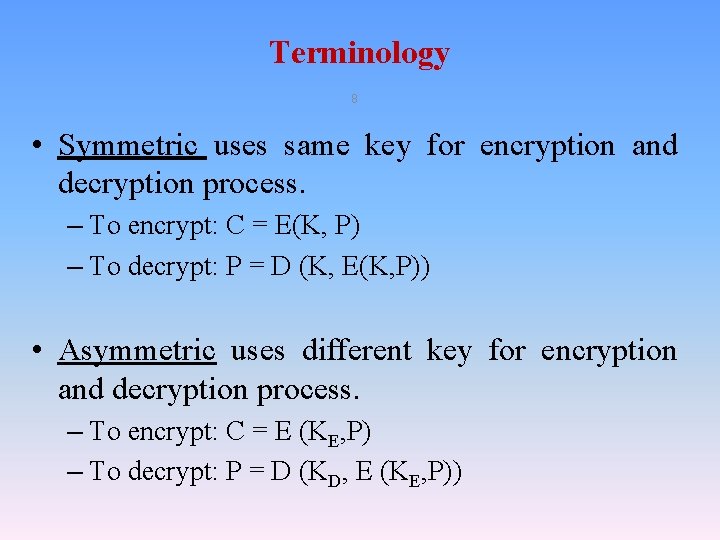 Terminology 8 • Symmetric uses same key for encryption and decryption process. – To Terminology 8 • Symmetric uses same key for encryption and decryption process. – To