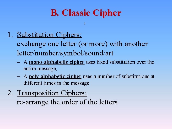 B. Classic Cipher 9 1. Substitution Ciphers: exchange one letter (or more) with another B. Classic Cipher 9 1. Substitution Ciphers: exchange one letter (or more) with another