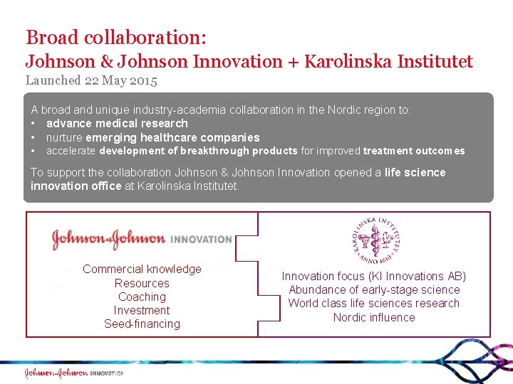 Broad collaboration: Johnson & Johnson Innovation + Karolinska Institutet Launched 22 May 2015 A