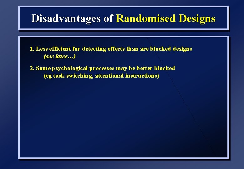 Disadvantages of Randomised Designs 1. Less efficient for detecting effects than are blocked designs