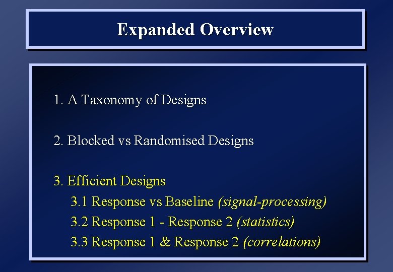 Expanded Overview 1. A Taxonomy of Designs 2. Blocked vs Randomised Designs 3. Efficient