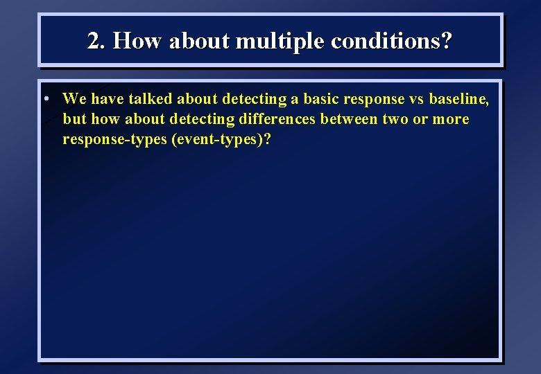 2. How about multiple conditions? • We have talked about detecting a basic response