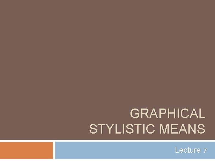 GRAPHICAL STYLISTIC MEANS Lecture 7 