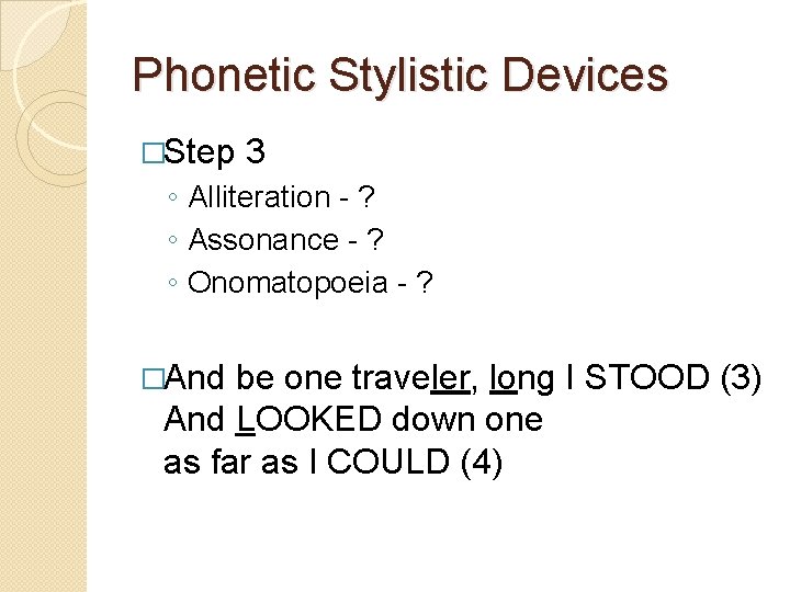 Phonetic Stylistic Devices �Step 3 ◦ Alliteration - ? ◦ Assonance - ? ◦