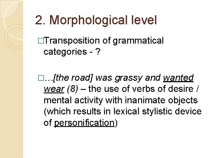 2. Morphological level �Transposition of grammatical categories - ? �…[the road] was grassy and