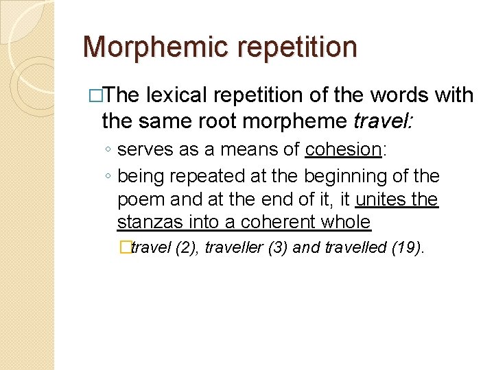 Morphemic repetition �The lexical repetition of the words with the same root morpheme travel: