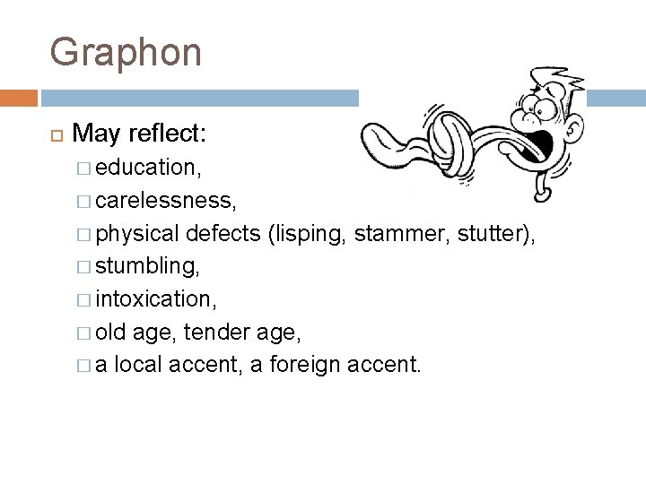 Graphon May reflect: � education, � carelessness, � physical defects (lisping, stammer, stutter), �