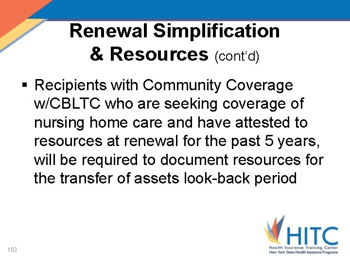 Renewal Simplification & Resources (cont’d) § Recipients with Community Coverage w/CBLTC who are seeking