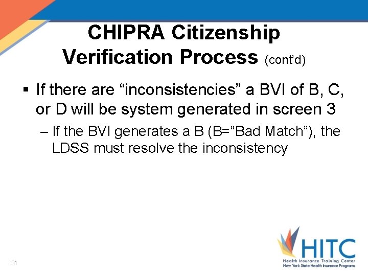 CHIPRA Citizenship Verification Process (cont’d) § If there are “inconsistencies” a BVI of B,