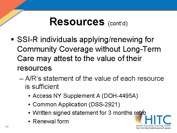 Resources (cont’d) § SSI-R individuals applying/renewing for Community Coverage without Long-Term Care may attest