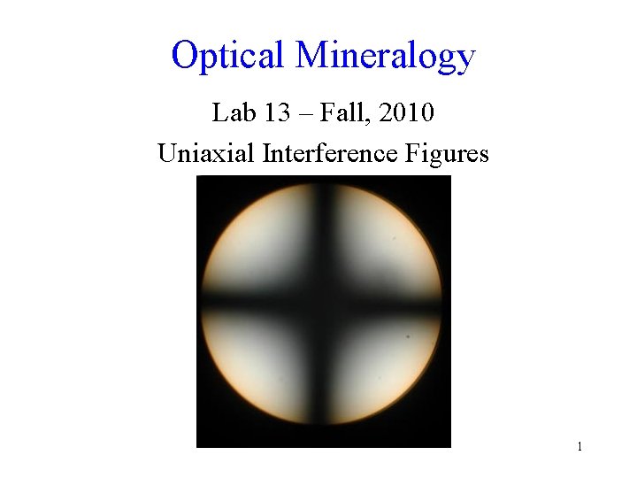 Optical Mineralogy Lab 13 – Fall, 2010 Uniaxial Interference Figures 1 