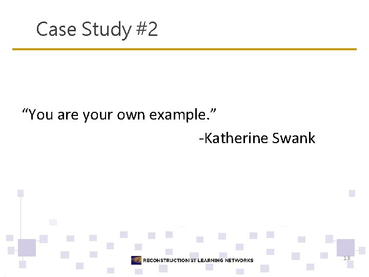 Case Study #2 “You are your own example. ” -Katherine Swank 13 