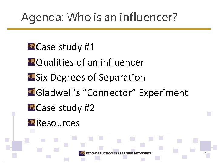 Agenda: Who is an influencer? Case study #1 Qualities of an influencer Six Degrees