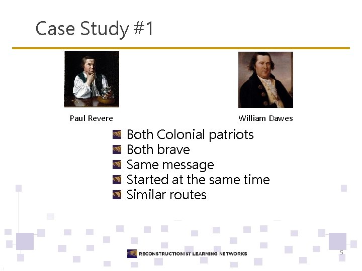 Case Study #1 Paul Revere William Dawes Both Colonial patriots Both brave Same message