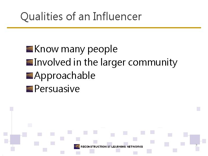Qualities of an Influencer Know many people Involved in the larger community Approachable Persuasive
