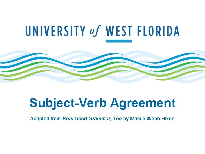 Subject-Verb Agreement Adapted from Real Good Grammar, Too by Mamie Webb Hixon 