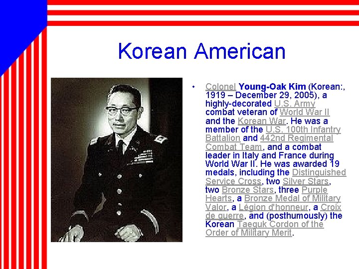 Korean American • Colonel Young-Oak Kim (Korean: , 1919 – December 29, 2005), a