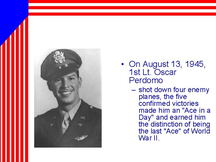  • On August 13, 1945, 1 st Lt. Oscar Perdomo – shot down
