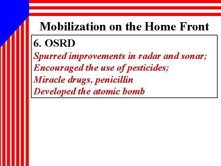 Mobilization on the Home Front 6. OSRD Spurred improvements in radar and sonar; Encouraged