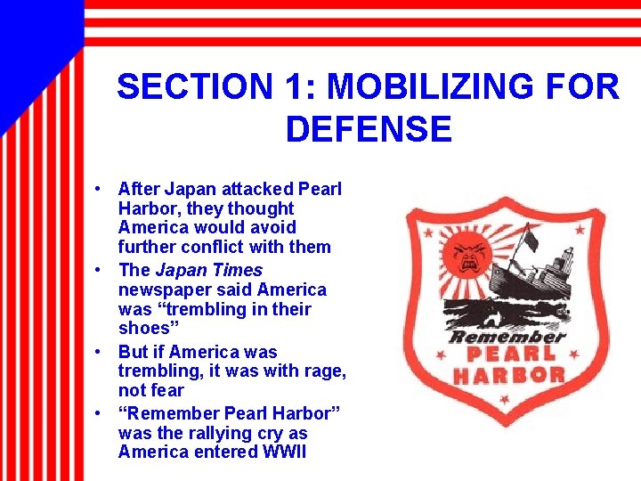 SECTION 1: MOBILIZING FOR DEFENSE • After Japan attacked Pearl Harbor, they thought America