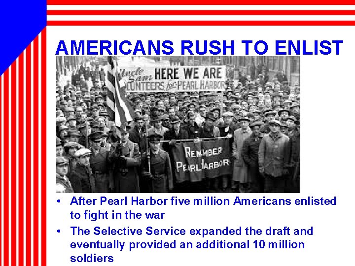 AMERICANS RUSH TO ENLIST • After Pearl Harbor five million Americans enlisted to fight