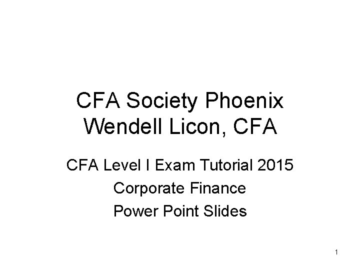 CFA Society Phoenix Wendell Licon, CFA Level I Exam Tutorial 2015 Corporate Finance Power