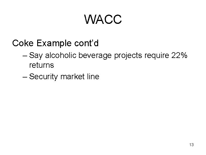 WACC Coke Example cont’d – Say alcoholic beverage projects require 22% returns – Security