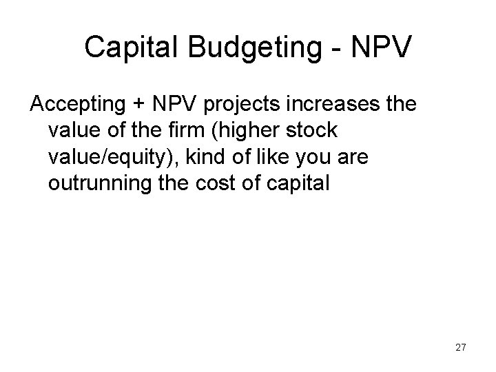 Capital Budgeting - NPV Accepting + NPV projects increases the value of the firm