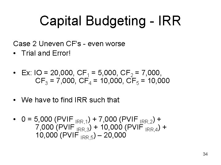 Capital Budgeting - IRR Case 2 Uneven CF’s - even worse • Trial and