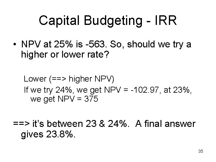 Capital Budgeting - IRR • NPV at 25% is -563. So, should we try