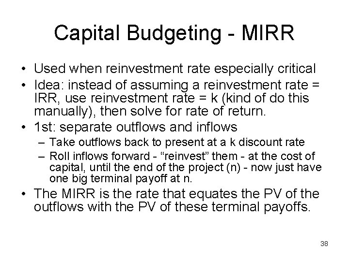 Capital Budgeting - MIRR • Used when reinvestment rate especially critical • Idea: instead