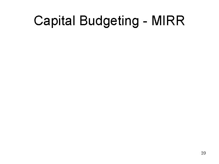 Capital Budgeting - MIRR 39 