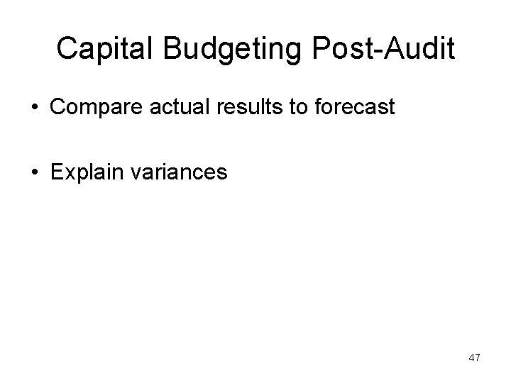 Capital Budgeting Post-Audit • Compare actual results to forecast • Explain variances 47 