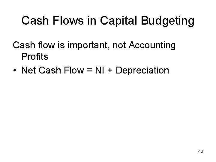 Cash Flows in Capital Budgeting Cash flow is important, not Accounting Profits • Net